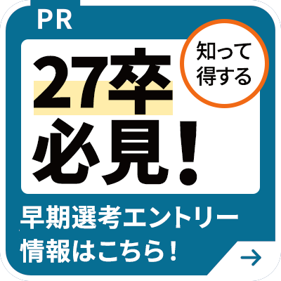 PR 27卒必見！知って得する 早期選考エントリー情報はこちら！